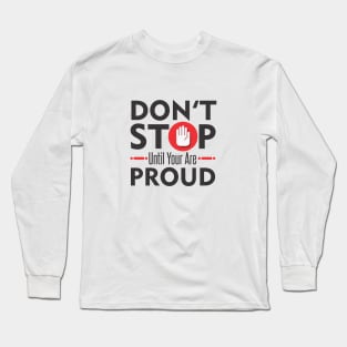 Don't Stop Until You Are Proud Long Sleeve T-Shirt